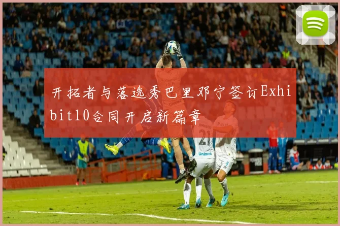 开拓者与落选秀巴里邓宁签订Exhibit10合同开启新篇章